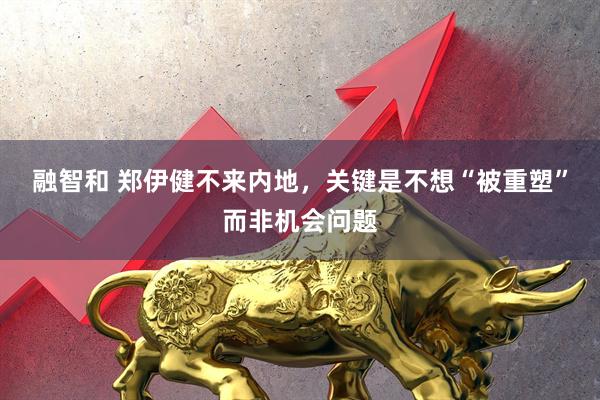 融智和 郑伊健不来内地，关键是不想“被重塑”而非机会问题