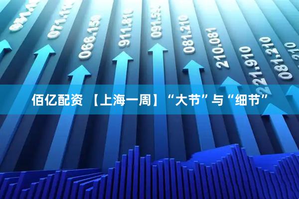 佰亿配资 【上海一周】“大节”与“细节”